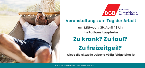 “Zu krank? Zu faul? Zu freizeitgeil?"<br/>Arbeitgeber und Verbandslobbyisten versuchen, Errungenschaften des Sozialstaates in Frage zu stellen. Im Fokus stehen Sozialleistungen, aber auch Regelungen zur Arbeitszeit. Angeblich sind zu kurze Arbeitszeiten, zu hohes Freizeitbedürfnis und zu hohe Krankenstände Gründe für die aktuelle wirtschaftliche Krise.<br/>Das ist ein Schlag ins Gesicht für alle, die Tag für Tag fleißig zum Schaffen gehen und am Ende mit einer eher kümmerlichen Rente rechnen müssen. Mit Zahlen, Daten und Fakten wollen wir diese Behauptungen in Frage stellen.<br/>Dazu gibt es Impulse von:<br/>-Dirk Neumann, der beim IG Metall-Vorstand den Bereich „Arbeitsgestaltung und Qualifizierungspolitik“ leitet,<br/>-Maria Winkler, ehem. Geschäftsführerin ver.di Bezirk Ulm-Oberschwaben, Mitglied im Verwaltungsrat der AOK und alt. Vorsitzende des Bezirksrats der AOK Ulm-Biberach.<br/>Im Anschluss eröffnen wir den Austausch mit:<br/>-Bianca Flache, stellv. Betriebsratsvorsitzende Diehl Aviation Laupheim GmbH.<br/>Außerdem dürfen wir uns auf ein Grußwort von Oberbürgermeister Ingo Bergmann freuen.<br/>Alle Interessierten sind herzlich eingeladen!
